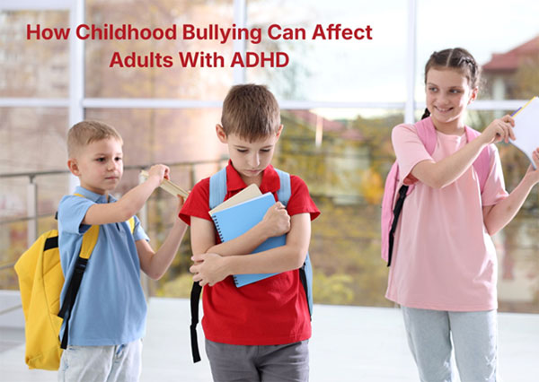 How Childhood Bullying Can Affect Adults With ADHD
